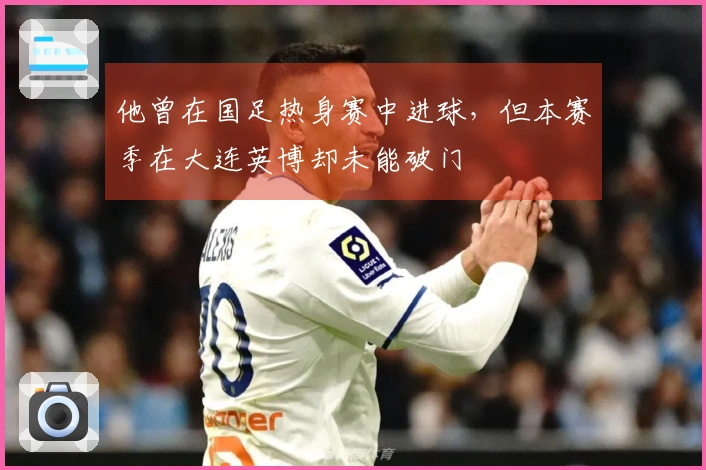 他曾在国足热身赛中进球，但本赛季在大连英博却未能破门