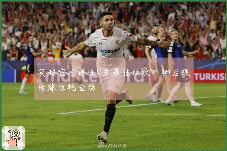 英超官方评选C罗最佳助攻，脚后跟传球惊艳全场